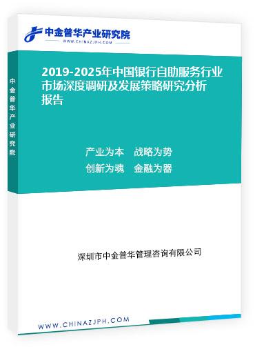 2019-2025年中國(guó)銀行自助服務(wù)行業(yè)市場(chǎng)深度調(diào)研及發(fā)展策略研究分析報(bào)告