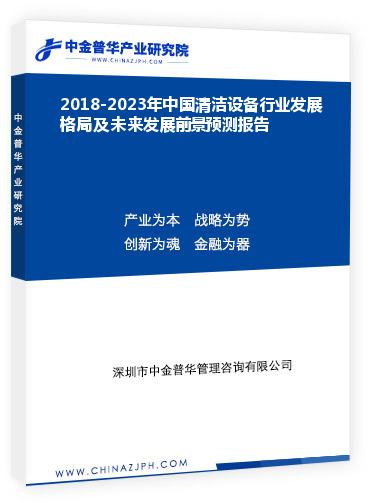 2018-2023年中國清潔設(shè)備行業(yè)發(fā)展格局及未來發(fā)展前景預(yù)測報告